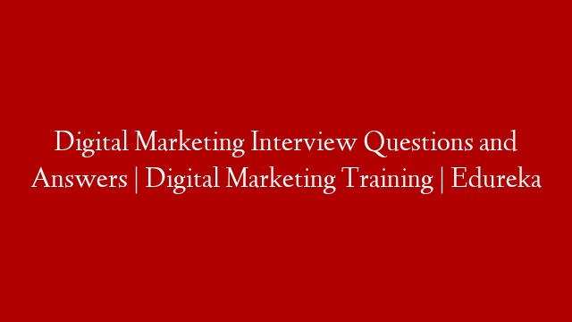 Digital Marketing Interview Questions and Answers | Digital Marketing Training | Edureka