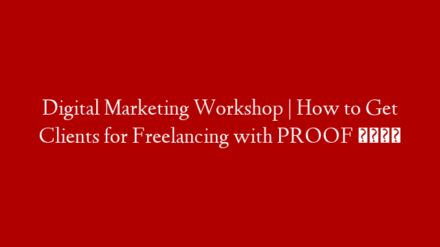 Digital Marketing Workshop | How to Get Clients for Freelancing with PROOF 😍