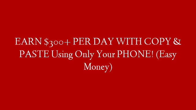 EARN $300+ PER DAY WITH COPY & PASTE Using Only Your PHONE! (Easy Money)