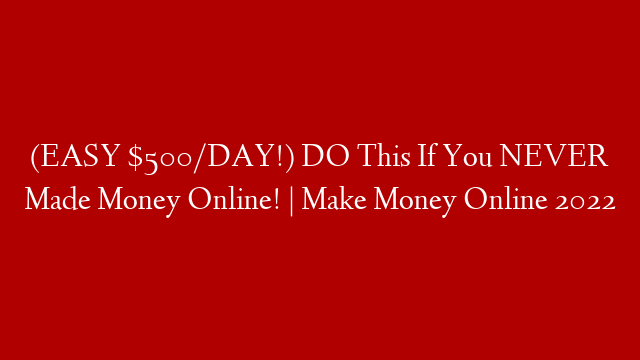 (EASY $500/DAY!) DO This If You NEVER Made Money Online! | Make Money Online 2022