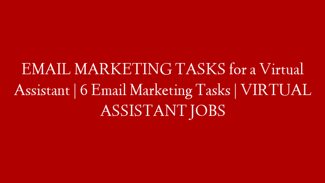 EMAIL MARKETING TASKS for a Virtual Assistant | 6 Email Marketing Tasks | VIRTUAL ASSISTANT JOBS