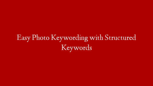 Easy Photo Keywording with Structured Keywords