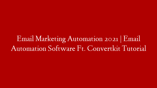 Email Marketing Automation 2021 | Email Automation Software Ft. Convertkit Tutorial