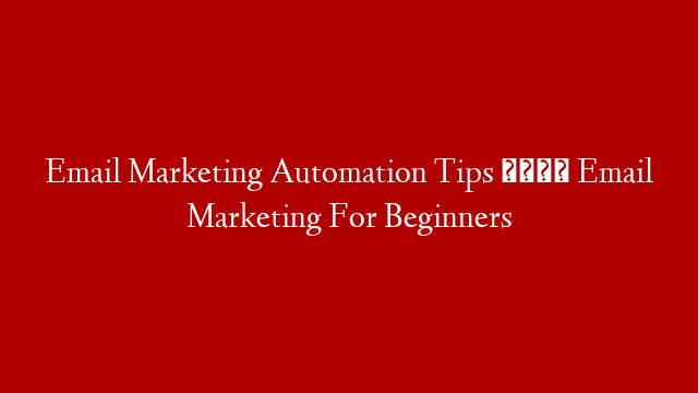 Email Marketing Automation Tips 📧 Email Marketing For Beginners