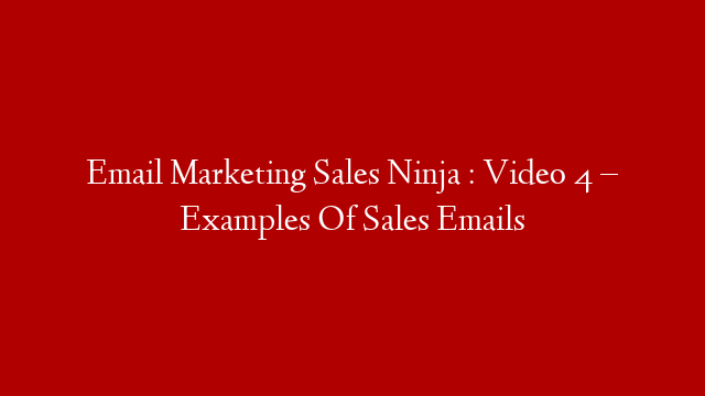 Email Marketing Sales Ninja : Video 4 – Examples Of Sales Emails
