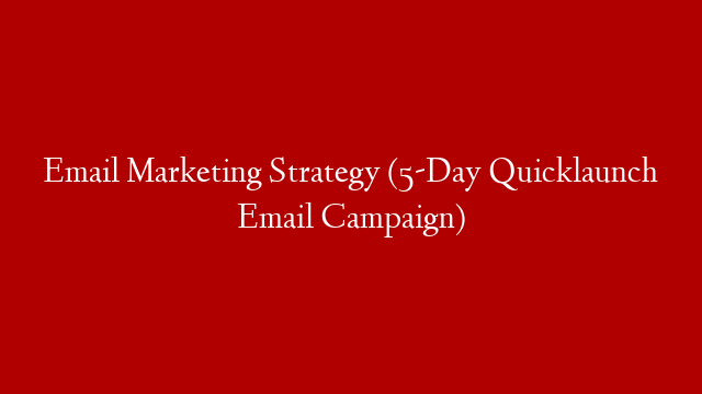 Email Marketing Strategy (5-Day Quicklaunch Email Campaign)
