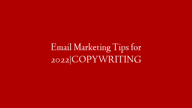 Email Marketing Tips for 2022|COPYWRITING
