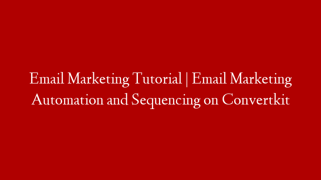 Email Marketing Tutorial | Email Marketing Automation and Sequencing on Convertkit