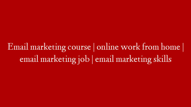 Email marketing course | online work from home | email marketing job | email marketing skills