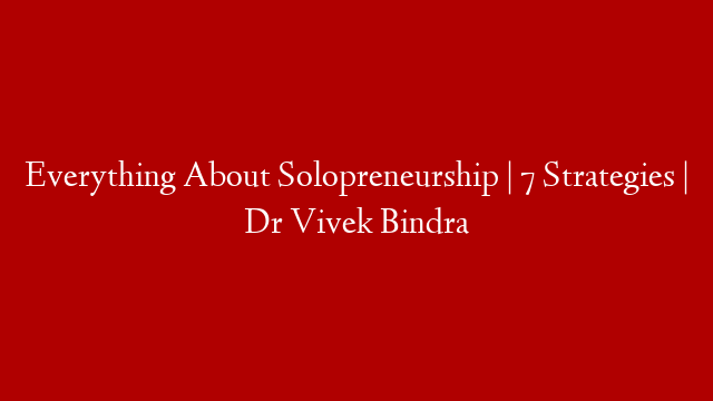 Everything About Solopreneurship | 7 Strategies | Dr Vivek Bindra