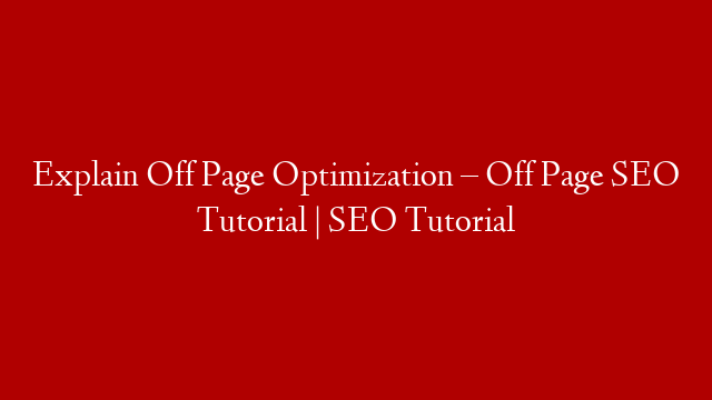 Explain Off Page Optimization – Off Page SEO Tutorial | SEO Tutorial