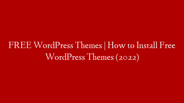 FREE WordPress Themes | How to Install Free WordPress Themes (2022)