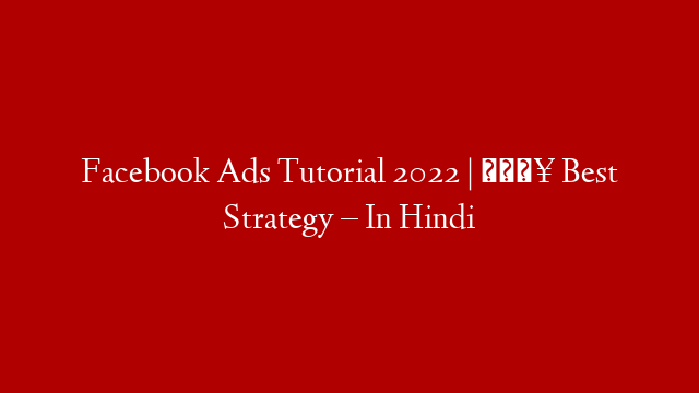 Facebook Ads Tutorial 2022 | 🔥 Best Strategy – In Hindi
