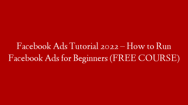 Facebook Ads Tutorial 2022 – How to Run Facebook Ads for Beginners (FREE COURSE)