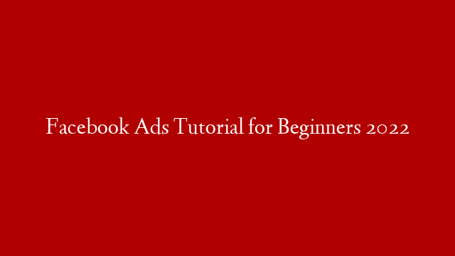 Facebook Ads Tutorial for Beginners 2022 post thumbnail image
