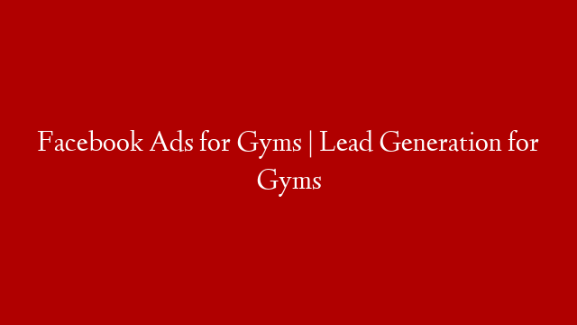Facebook Ads for Gyms | Lead Generation for Gyms