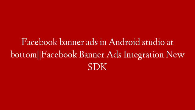 Facebook banner ads in Android studio at bottom||Facebook Banner Ads Integration New SDK