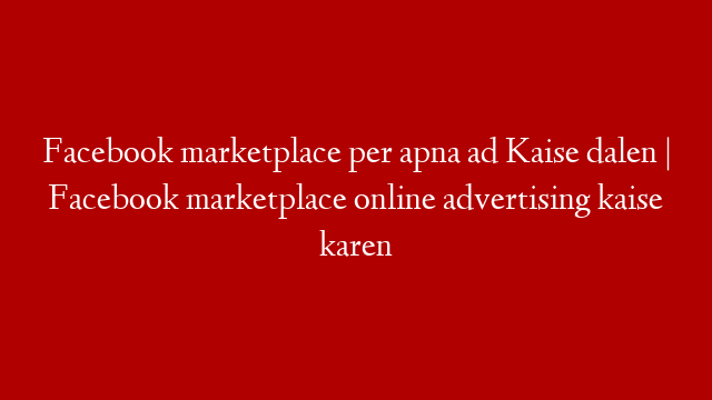 Facebook marketplace per apna ad Kaise dalen | Facebook marketplace online advertising kaise karen