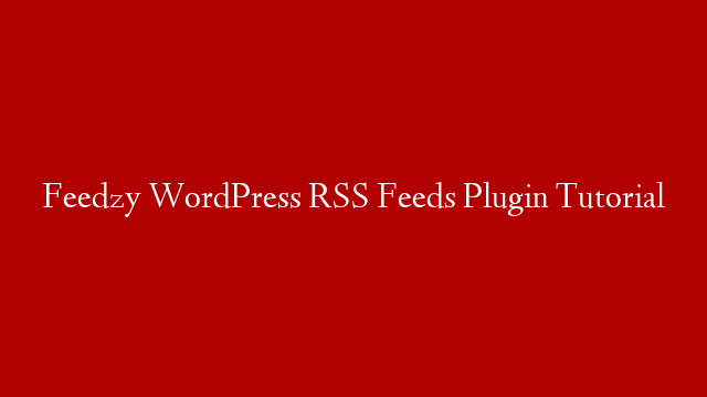 Feedzy WordPress RSS Feeds Plugin Tutorial