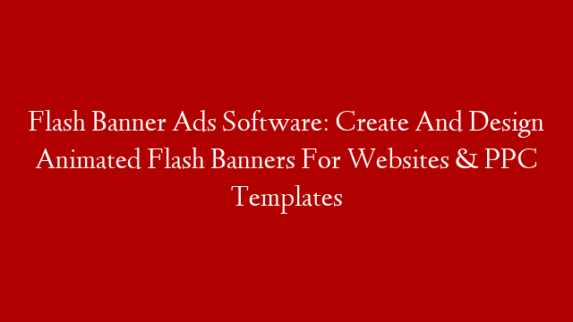 Flash Banner Ads Software: Create And Design Animated Flash Banners For Websites & PPC Templates