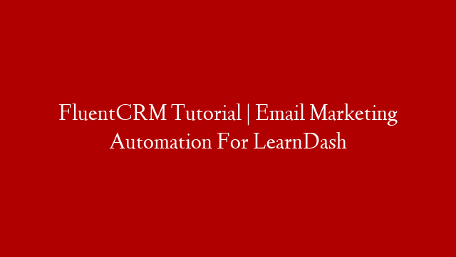 FluentCRM Tutorial | Email Marketing Automation For LearnDash