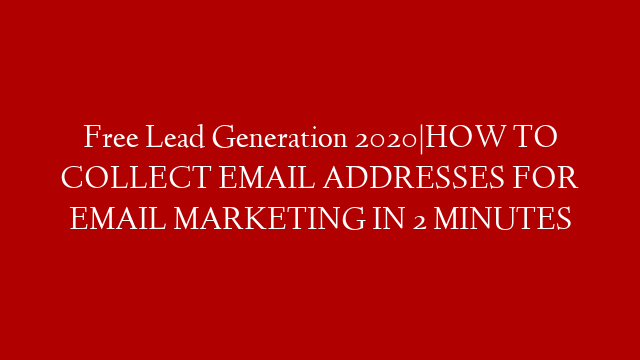 Free Lead Generation 2020|HOW TO COLLECT EMAIL ADDRESSES FOR EMAIL MARKETING IN 2 MINUTES