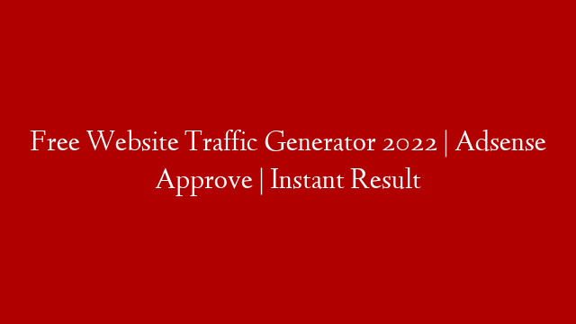 Free Website Traffic Generator 2022 | Adsense Approve | Instant Result