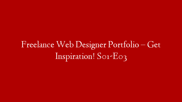 Freelance Web Designer Portfolio – Get Inspiration! S01-E03