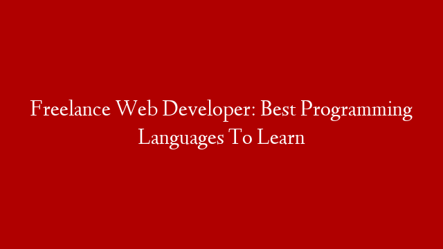 Freelance Web Developer: Best Programming Languages To Learn