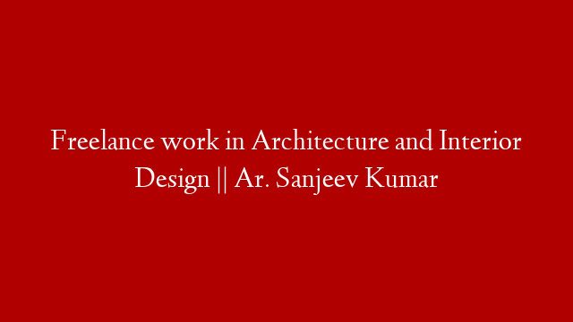 Freelance work in Architecture and Interior Design || Ar. Sanjeev Kumar