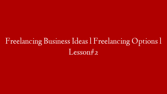 Freelancing Business Ideas l Freelancing Options l Lesson#2