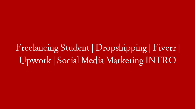 Freelancing Student | Dropshipping | Fiverr | Upwork | Social Media Marketing INTRO post thumbnail image
