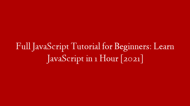 Full JavaScript Tutorial for Beginners: Learn JavaScript in 1 Hour [2021]