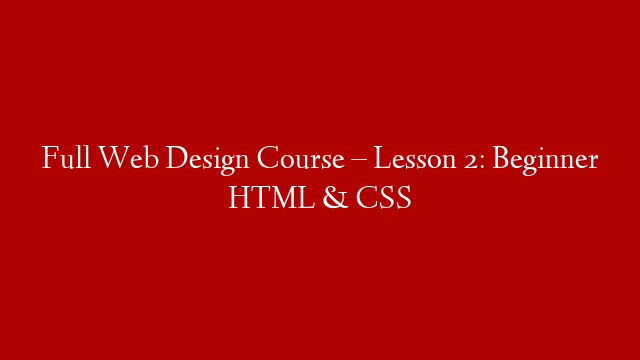 Full Web Design Course – Lesson 2: Beginner HTML & CSS