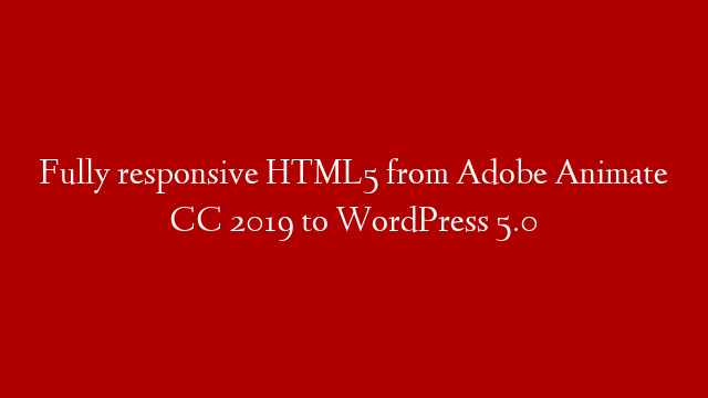 Fully responsive HTML5 from Adobe Animate CC 2019 to WordPress 5.0