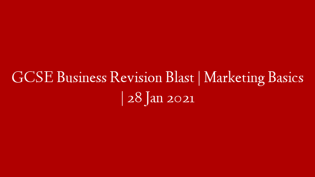 GCSE Business Revision Blast | Marketing Basics | 28 Jan 2021
