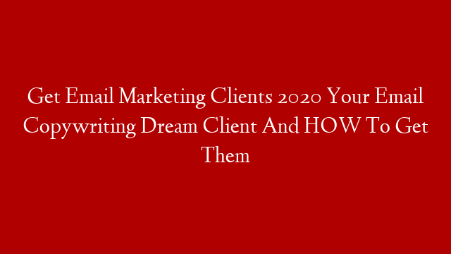 Get Email Marketing Clients 2020  Your Email Copywriting Dream Client And HOW To Get Them post thumbnail image