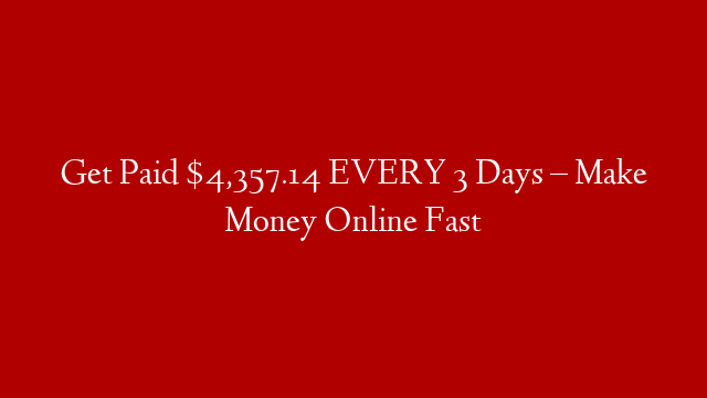 Get Paid $4,357.14 EVERY 3 Days – Make Money Online Fast