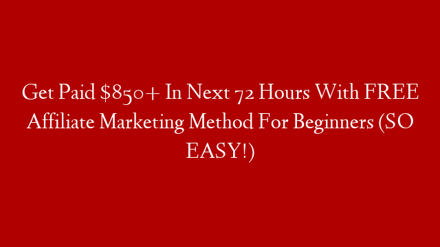 Get Paid $850+ In Next 72 Hours With FREE Affiliate Marketing Method For Beginners (SO EASY!)