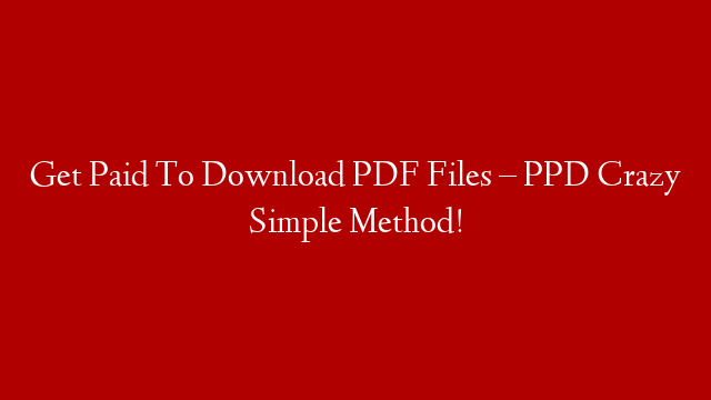 Get Paid To Download PDF Files – PPD Crazy Simple Method!