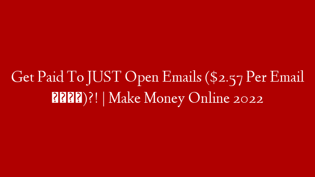 Get Paid To JUST Open Emails ($2.57 Per Email 📧)?! | Make Money Online 2022