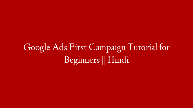 Google Ads First Campaign Tutorial for Beginners || Hindi