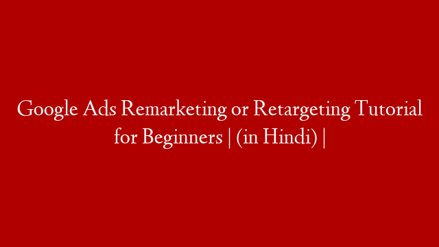 Google Ads Remarketing or Retargeting Tutorial for Beginners | (in Hindi) |