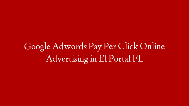 Google Adwords Pay Per Click Online Advertising in  El Portal FL