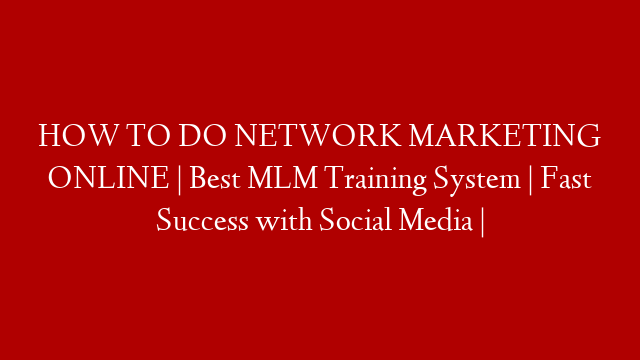 HOW TO DO NETWORK MARKETING ONLINE | Best MLM Training System | Fast Success with Social Media |