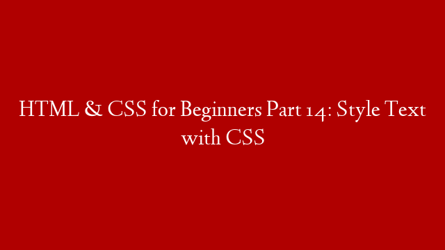 HTML & CSS for Beginners Part 14: Style Text with CSS