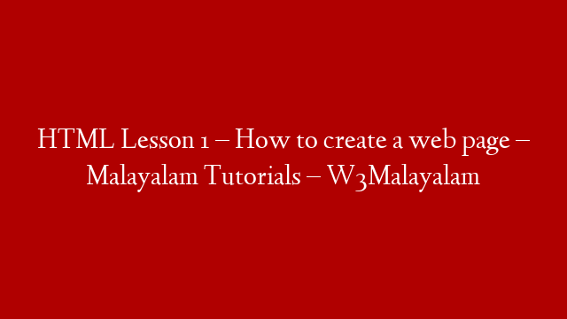 HTML Lesson 1 – How to create a web page – Malayalam Tutorials – W3Malayalam