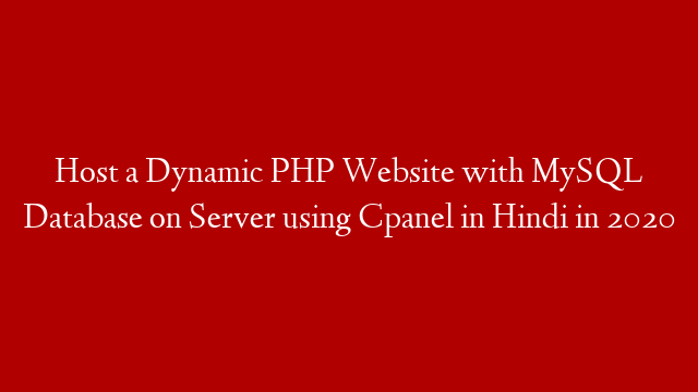 Host a Dynamic PHP Website with MySQL Database on Server using Cpanel in Hindi in 2020