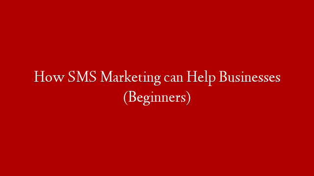 How SMS Marketing can Help Businesses (Beginners)