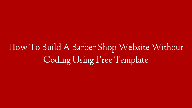 How To Build A Barber Shop Website Without Coding Using Free Template